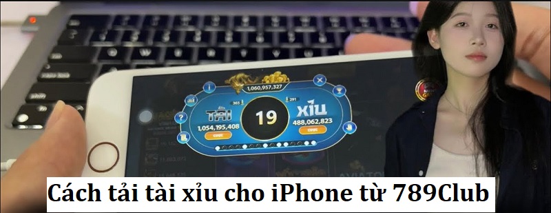 Cách tải tài xỉu 789Club cho điện thoại iPhone được nhiều người chơi quan tâm